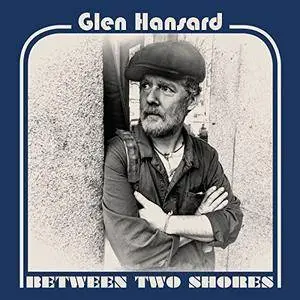 Glen Hansard - Between Two Shores (2018) [Official Digital Download]
