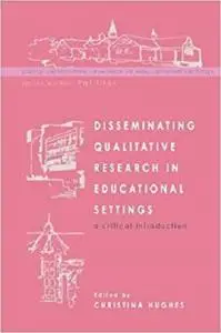 Disseminating Qualitative Research in Educational Settings (Doing Qualitative Research in Educational Settings)