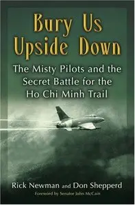 Bury Us Upside Down: The Misty Pilots and the Secret Battle for the Ho Chi Minh Trail