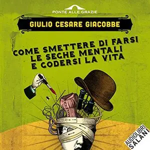 «Come smettere di farsi le seghe mentali e godersi la vita» by Giulio Cesare Giacobbe