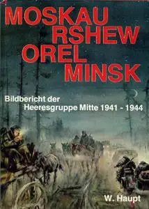 Moskau, Rshew, Orel, Minsk: Bildbericht der Heeresgruppe Mitte 1941-1944