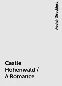 «Castle Hohenwald / A Romance» by Adolph Streckfuss