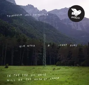 Trondheim Jazz Orchestra, Kim Myhr & Jenny Hval - In The End His Voice Will Be The Sound Of Paper (2016)