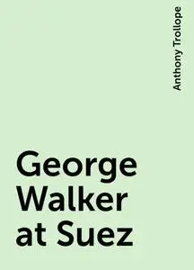 «George Walker at Suez» by Anthony Trollope