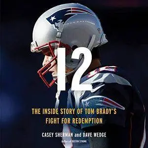 12: The Inside Story of Tom Brady's Fight for Redemption [Audiobook]