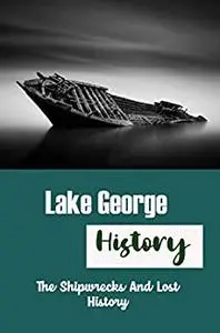 Lake George History: The Shipwrecks And Lost History
