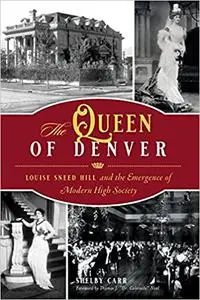 The Queen of Denver: Louise Sneed Hill and the Emergence of Modern High Society