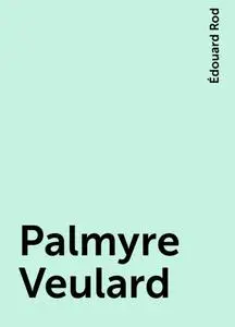 «Palmyre Veulard» by Édouard Rod