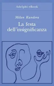 Milan Kundera - La festa dell’insignificanza