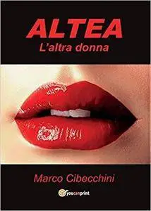 Marco Cibecchini - Altea. L'altra donna