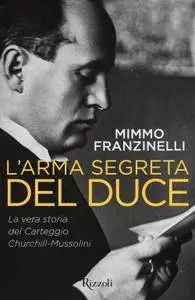 Mimmo Franzinelli - L'arma segreta del Duce. La vera storia del carteggio Churchill-Mussolini