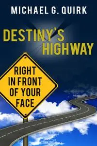 «Destiny's Highway: Right in Front of Your Face» by Michael G Quirk