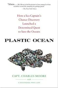 Plastic Ocean: How a Sea Captain's Chance Discovery Launched a Determined Quest to Save the Oceans 