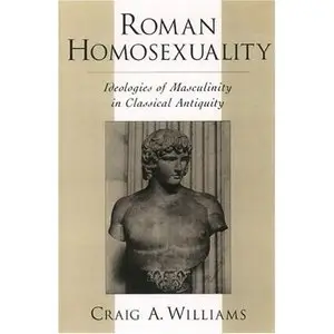 Roman Homosexuality: Ideologies of Masculinity in Classical Antiquity (Repost)