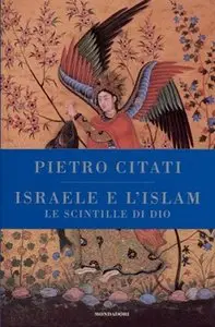 Pietro Citati - Israele e l'Islam: Le scintille di Dio