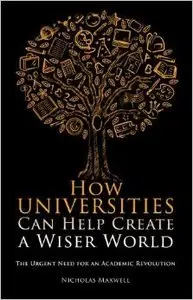 How Universities Can Help Create a Wiser World: The Urgent Need for an Academic Revolution