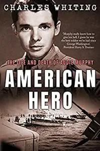 American Hero: The Life and Death of Audie Murphy (Americans Fighting to Free Europe)