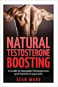 Testosterone:: Natural Testosterone Boosting: A Guide To Skyrocket Testosterone and Transform Your Life