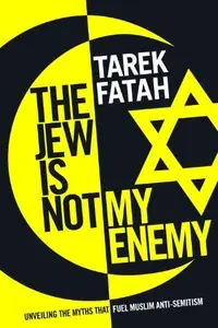The Jew is Not My Enemy: Unveiling the Myths that Fuel Muslim Anti-Semitism
