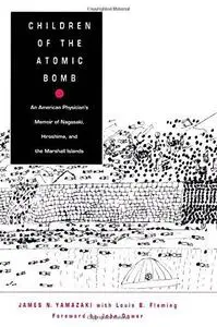 Children of the Atomic Bomb: An American Physician’s Memoir of Nagasaki, Hiroshima, and the Marshall Islands