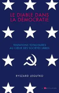 Ryszard Legutko, "Le diable dans la démocratie : Tentations totalitaires dans les sociétés"