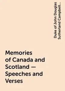 «Memories of Canada and Scotland — Speeches and Verses» by Duke of John Douglas Sutherland Campbell Argyll