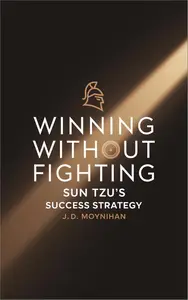 Winning Without Fighting: Sun Tzu's Success Strategy