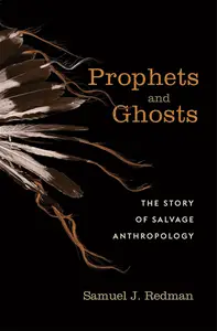 Prophets and Ghosts: The Story of Salvage Anthropology