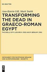 Transforming the Dead in Graeco-Roman Egypt: The Spells of P. Louvre N. 3122 and P. Berlin P. 3162