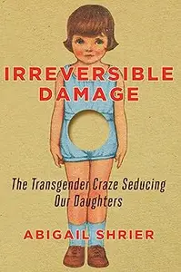 Irreversible Damage: The Transgender Craze Seducing Our Daughters