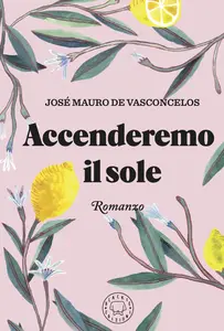 Accenderemo il sole - José Mauro de Vasconcelos