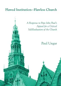Flawed Institution—Flawless Church : A Response to Pope John Paul’s Appeal for a Critical Self-Evaluation of the Church