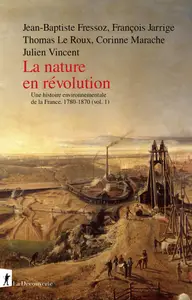 La nature en révolution: Une histoire environnementale de la France, 1780-1870 (vol.1) - Collectif