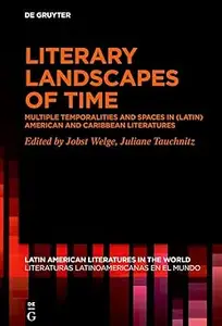 Literary Landscapes of Time: Multiple Temporalities and Spaces in Latin American and Caribbean Literatures