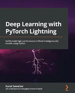 Deep Learning with PyTorch Lightning: Swiftly build high-performance Artificial Intelligence (AI) models using Python (Repost)