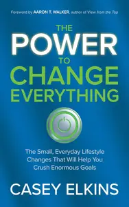 The Power to Change Everything: The Small, Everyday Lifestyle Changes That Will Help You Crush Enormous Goals