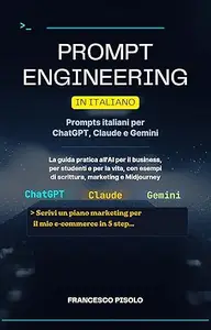 Prompt engineering in italiano: Prompts italiani per Chatgpt, Claude e Gemini: La guida pratica all'AI per il business, per
