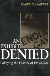 An Exhibit Denied: Lobbying the History of Enola Gay