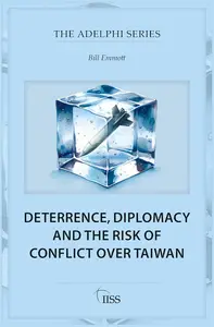 Deterrence, Diplomacy and the Risk of Conflict Over Taiwan (Adelphi series)