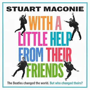 With a Little Help from Their Friends: The Beatles changed the world. But who changed theirs? [Audiobook]