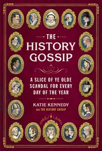 The History Gossip: A Slice of Ye Olde Scandal for Every Day of the Year