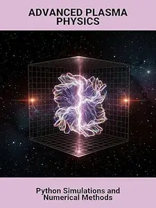 Advanced Plasma Physics: Python Simulations And Numerical Methods