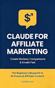 Claude for Affiliate Marketing: Create Reviews, Comparisons, and Emails Fast: The Beginner's Blueprint to AI-Powered