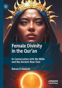 Female Divinity in the Qur’an: In Conversation with the Bible and the Ancient Near East
