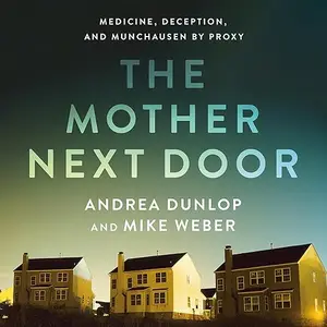 The Mother Next Door: Medicine, Deception, and Munchausen by Proxy [Audiobook]