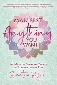 Manifest Anything You Want: Six Magical Steps to Create an Extraordinary Life