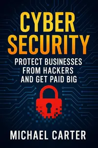 Cybersecurity: Protect Businesses From Hackers and Get Paid Big