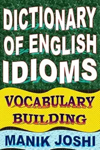 Dictionary of English Idioms: Vocabulary Building (English Word Power Book 18)