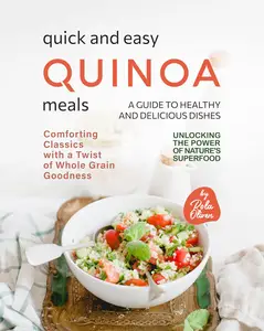 Quick and Easy Quinoa Meals - A Guide to Healthy and Delicious Dishes