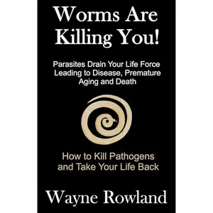 Worms Are Killing You!: Parasites Drain Your Life Force Leading to Disease and Premature Death [Audiobook]